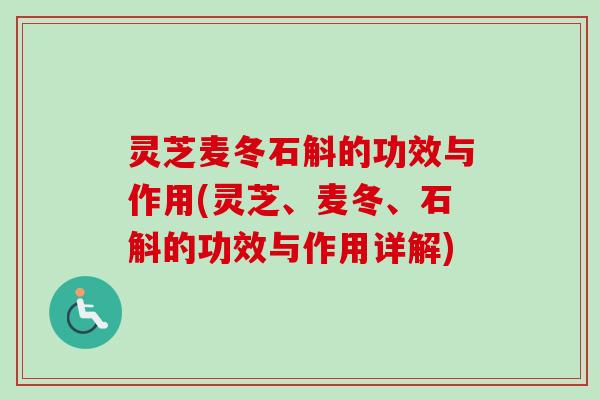 灵芝麦冬石斛的功效与作用(灵芝、麦冬、石斛的功效与作用详解)-第1张图片-卓越灵芝孢子粉 灵芝麦冬石斛的功效与作用(灵芝、麦冬、石斛的功效与作用详解)-第1张图片-卓越灵芝孢子粉