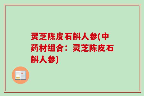 灵芝陈皮石斛人参(中药材组合:灵芝陈皮石斛人参)-第1张图片-卓越灵芝孢子粉 灵芝陈皮石斛人参(中药材组合:灵芝陈皮石斛人参)-第1张图片-卓越灵芝孢子粉