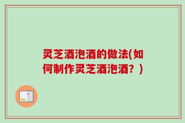灵芝酒泡酒的做法(如何制作灵芝酒泡酒?)-第1张图片-卓越灵芝孢子粉 灵芝酒泡酒的做法(如何制作灵芝酒泡酒?)-第1张图片-卓越灵芝孢子粉
