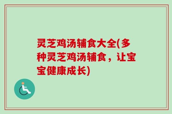 灵芝鸡汤辅食大全(多种灵芝鸡汤辅食，让宝宝健康成长)-第1张图片-卓越灵芝孢子粉