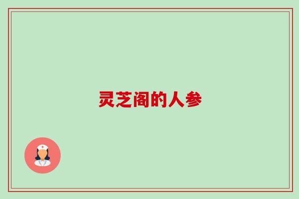 灵芝阁的人参-第1张图片-卓越灵芝孢子粉
