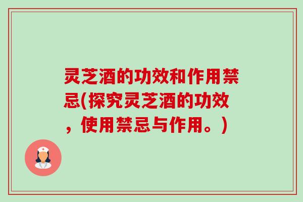 灵芝酒的功效和作用禁忌(探究灵芝酒的功效,使用禁忌与作用。)-第1张图片-卓越灵芝孢子粉 灵芝酒的功效和作用禁忌(探究灵芝酒的功效,使用禁忌与作用。)-第1张图片-卓越灵芝孢子粉