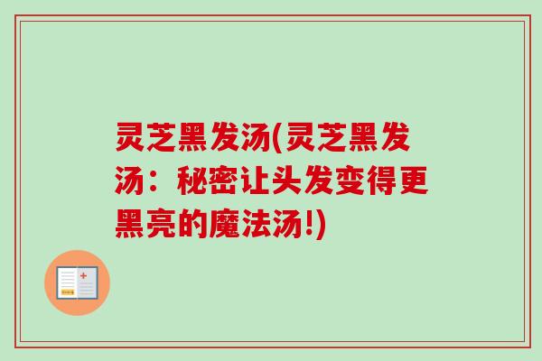 灵芝黑发汤(灵芝黑发汤:秘密让头发变得更黑亮的魔法汤!)-第1张图片-卓越灵芝孢子粉 灵芝黑发汤(灵芝黑发汤:秘密让头发变得更黑亮的魔法汤!)-第1张图片-卓越灵芝孢子粉