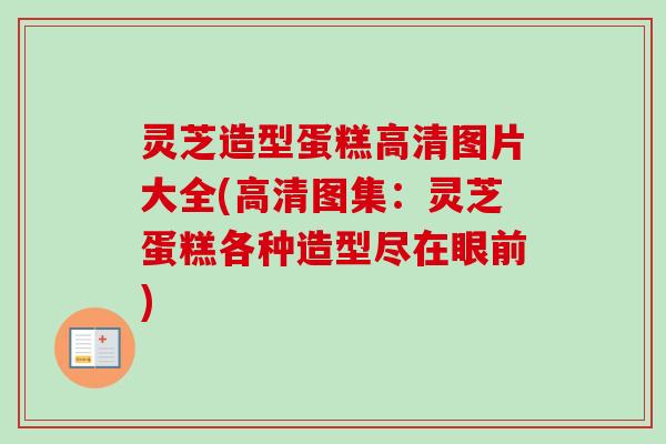灵芝造型蛋糕高清图片大全(高清图集:灵芝蛋糕各种造型尽在眼前)-第1张图片-卓越灵芝孢子粉 灵芝造型蛋糕高清图片大全(高清图集:灵芝蛋糕各种造型尽在眼前)-第1张图片-卓越灵芝孢子粉