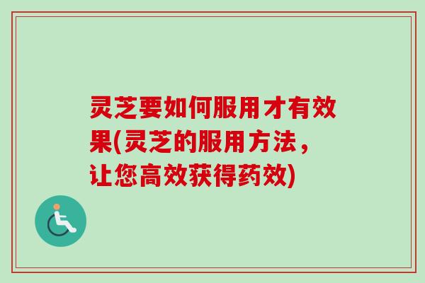 灵芝要如何服用才有效果(灵芝的服用方法,让您高效获得药效)-第1张图片-卓越灵芝孢子粉 灵芝要如何服用才有效果(灵芝的服用方法,让您高效获得药效)-第1张图片-卓越灵芝孢子粉