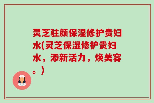 灵芝驻颜保湿修护贵妇水(灵芝保湿修护贵妇水，添新活力，焕美容。)-第1张图片-卓越灵芝孢子粉