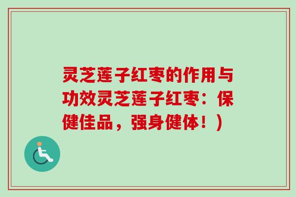 灵芝莲子红枣的作用与功效灵芝莲子红枣:保健佳品,强身健体!)-第1张图片-卓越灵芝孢子粉 灵芝莲子红枣的作用与功效灵芝莲子红枣:保健佳品,强身健体!)-第1张图片-卓越灵芝孢子粉