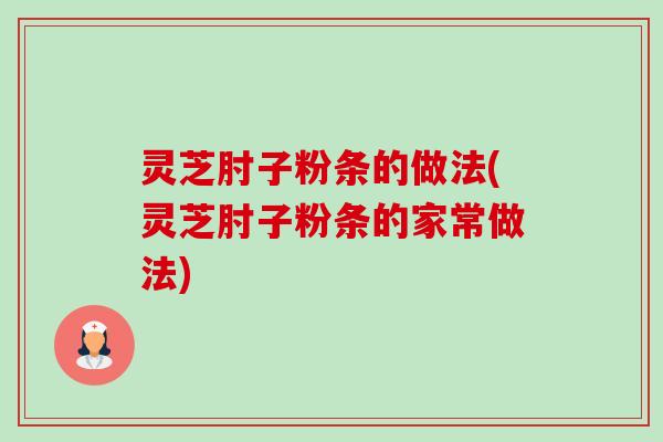 灵芝肘子粉条的做法(灵芝肘子粉条的家常做法)-第1张图片-卓越灵芝孢子粉 灵芝肘子粉条的做法(灵芝肘子粉条的家常做法)-第1张图片-卓越灵芝孢子粉