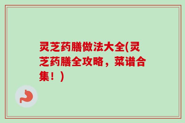 灵芝药膳做法大全(灵芝药膳全攻略,菜谱合集!)-第1张图片-卓越灵芝孢子粉 灵芝药膳做法大全(灵芝药膳全攻略,菜谱合集!)-第1张图片-卓越灵芝孢子粉