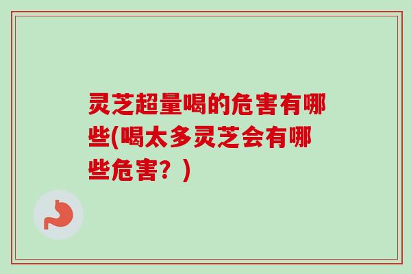 灵芝超量喝的危害有哪些(喝太多灵芝会有哪些危害?)-第1张图片-卓越灵芝孢子粉 灵芝超量喝的危害有哪些(喝太多灵芝会有哪些危害?)-第1张图片-卓越灵芝孢子粉