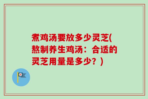 煮鸡汤要放多少灵芝(熬制养生鸡汤:合适的灵芝用量是多少?)-第1张图片-卓越灵芝孢子粉 煮鸡汤要放多少灵芝(熬制养生鸡汤:合适的灵芝用量是多少?)-第1张图片-卓越灵芝孢子粉