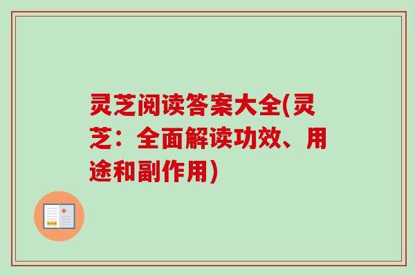 灵芝阅读答案大全(灵芝:全面解读功效、用途和副作用)-第1张图片-卓越灵芝孢子粉 灵芝阅读答案大全(灵芝:全面解读功效、用途和副作用)-第1张图片-卓越灵芝孢子粉