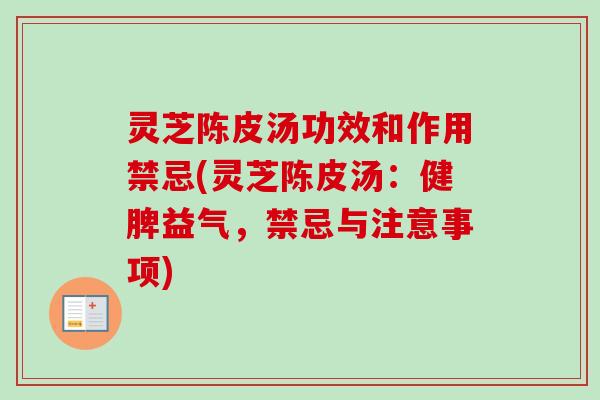 灵芝陈皮汤功效和作用禁忌(灵芝陈皮汤:健脾益气,禁忌与注意事项)-第1张图片-卓越灵芝孢子粉 灵芝陈皮汤功效和作用禁忌(灵芝陈皮汤:健脾益气,禁忌与注意事项)-第1张图片-卓越灵芝孢子粉