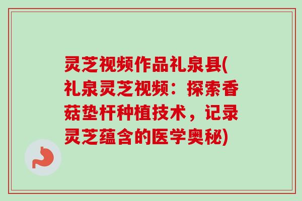灵芝视频作品礼泉县(礼泉灵芝视频:探索香菇垫杆种植技术,记录灵芝蕴含的医学奥秘)-第1张图片-卓越灵芝孢子粉 灵芝视频作品礼泉县(礼泉灵芝视频:探索香菇垫杆种植技术,记录灵芝蕴含的医学奥秘)-第1张图片-卓越灵芝孢子粉