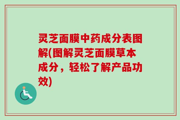 灵芝面膜中药成分表图解(图解灵芝面膜草本成分,轻松了解产品功效)-第1张图片-卓越灵芝孢子粉 灵芝面膜中药成分表图解(图解灵芝面膜草本成分,轻松了解产品功效)-第1张图片-卓越灵芝孢子粉