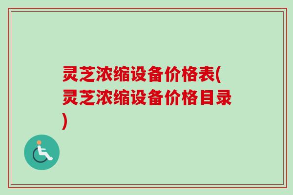 灵芝浓缩设备价格表(灵芝浓缩设备价格目录)-第1张图片-卓越灵芝孢子粉 灵芝浓缩设备价格表(灵芝浓缩设备价格目录)-第1张图片-卓越灵芝孢子粉