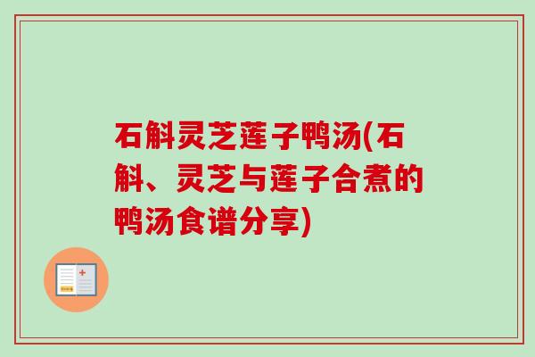 石斛灵芝莲子鸭汤(石斛、灵芝与莲子合煮的鸭汤食谱分享)-第1张图片-卓越灵芝孢子粉