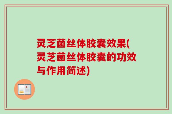 灵芝菌丝体胶囊效果(灵芝菌丝体胶囊的功效与作用简述)-第1张图片-卓越灵芝孢子粉