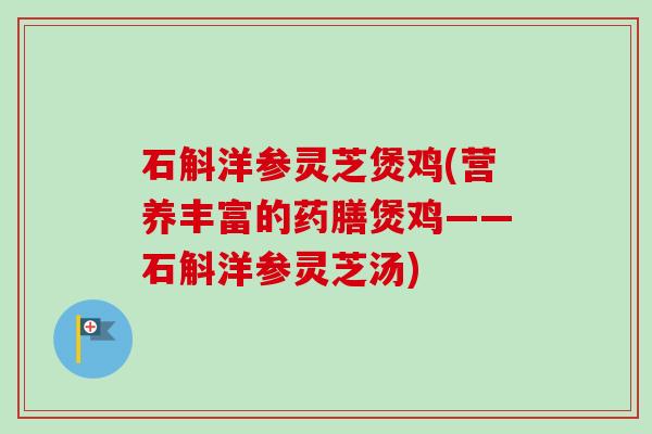 石斛洋参灵芝煲鸡(营养丰富的药膳煲鸡——石斛洋参灵芝汤)-第1张图片-卓越灵芝孢子粉 石斛洋参灵芝煲鸡(营养丰富的药膳煲鸡——石斛洋参灵芝汤)-第1张图片-卓越灵芝孢子粉