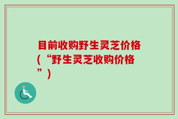 目前收购野生灵芝价格(“野生灵芝收购价格”)-第1张图片-卓越灵芝孢子粉 目前收购野生灵芝价格(“野生灵芝收购价格”)-第1张图片-卓越灵芝孢子粉