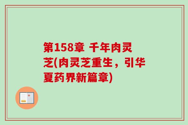 第158章 千年肉灵芝(肉灵芝重生，引华夏药界新篇章)-第1张图片-卓越灵芝孢子粉