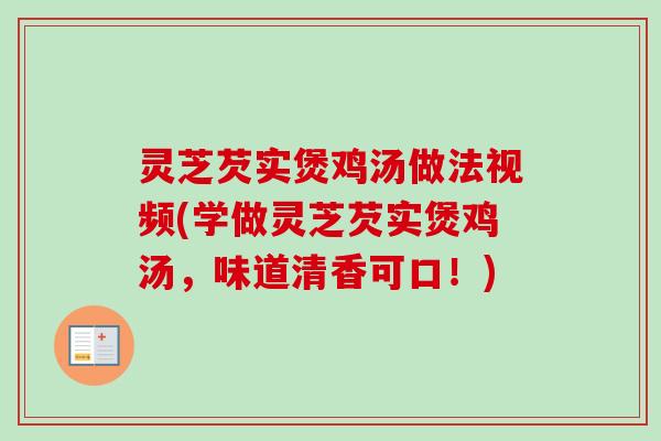灵芝芡实煲鸡汤做法视频(学做灵芝芡实煲鸡汤,味道清香可口!)-第1张图片-卓越灵芝孢子粉 灵芝芡实煲鸡汤做法视频(学做灵芝芡实煲鸡汤,味道清香可口!)-第1张图片-卓越灵芝孢子粉