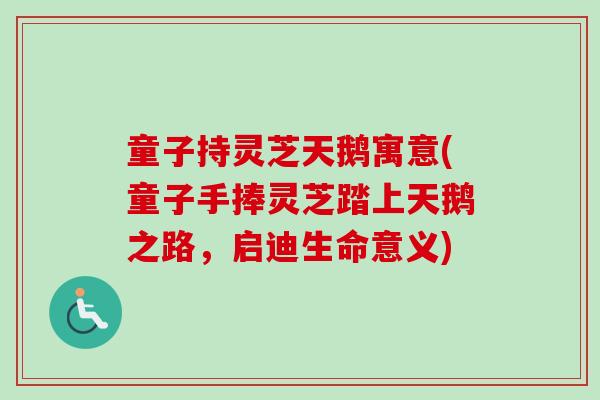 童子持灵芝天鹅寓意(童子手捧灵芝踏上天鹅之路,启迪生命意义)-第1张图片-卓越灵芝孢子粉 童子持灵芝天鹅寓意(童子手捧灵芝踏上天鹅之路,启迪生命意义)-第1张图片-卓越灵芝孢子粉