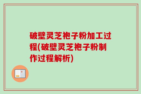 破壁灵芝袍子粉加工过程(破壁灵芝袍子粉制作过程解析)-第1张图片-卓越灵芝孢子粉 破壁灵芝袍子粉加工过程(破壁灵芝袍子粉制作过程解析)-第1张图片-卓越灵芝孢子粉