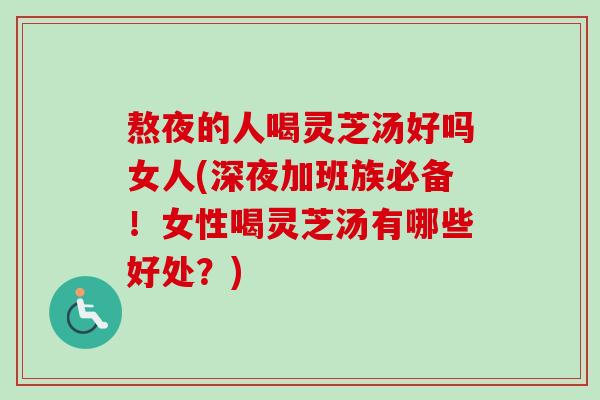 熬夜的人喝灵芝汤好吗女人(深夜加班族必备!女性喝灵芝汤有哪些好处?)-第1张图片-卓越灵芝孢子粉 熬夜的人喝灵芝汤好吗女人(深夜加班族必备!女性喝灵芝汤有哪些好处?)-第1张图片-卓越灵芝孢子粉