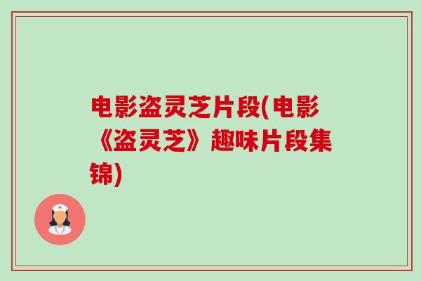 电影盗灵芝片段(电影《盗灵芝》趣味片段集锦)-第1张图片-卓越灵芝孢子粉 电影盗灵芝片段(电影《盗灵芝》趣味片段集锦)-第1张图片-卓越灵芝孢子粉