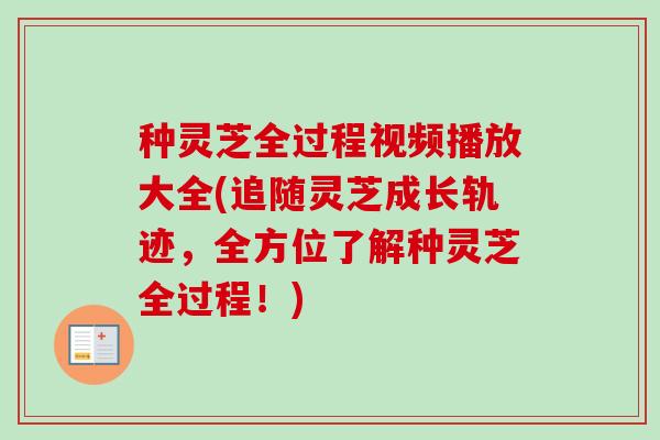 种灵芝全过程视频播放大全(追随灵芝成长轨迹,全方位了解种灵芝全过程!)-第1张图片-卓越灵芝孢子粉 种灵芝全过程视频播放大全(追随灵芝成长轨迹,全方位了解种灵芝全过程!)-第1张图片-卓越灵芝孢子粉