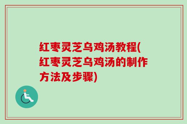红枣灵芝乌鸡汤教程(红枣灵芝乌鸡汤的制作方法及步骤)-第1张图片-卓越灵芝孢子粉
