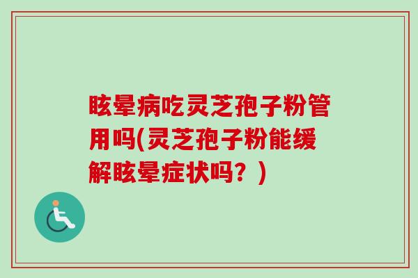 眩晕病吃灵芝孢子粉管用吗(灵芝孢子粉能缓解眩晕症状吗?)-第1张图片-卓越灵芝孢子粉 眩晕病吃灵芝孢子粉管用吗(灵芝孢子粉能缓解眩晕症状吗?)-第1张图片-卓越灵芝孢子粉