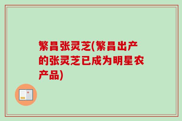 繁昌张灵芝(繁昌出产的张灵芝已成为明星农产品)-第1张图片-卓越灵芝孢子粉 繁昌张灵芝(繁昌出产的张灵芝已成为明星农产品)-第1张图片-卓越灵芝孢子粉