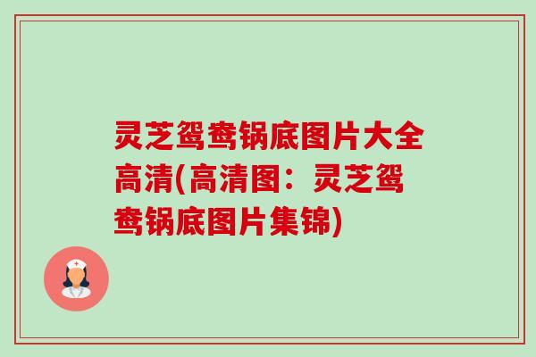 灵芝鸳鸯锅底图片大全高清(高清图:灵芝鸳鸯锅底图片集锦)-第1张图片-卓越灵芝孢子粉 灵芝鸳鸯锅底图片大全高清(高清图:灵芝鸳鸯锅底图片集锦)-第1张图片-卓越灵芝孢子粉