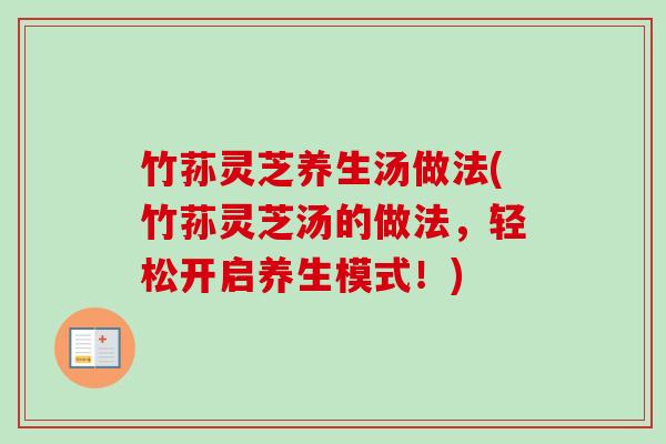 竹荪灵芝养生汤做法(竹荪灵芝汤的做法,轻松开启养生模式!)-第1张图片-卓越灵芝孢子粉 竹荪灵芝养生汤做法(竹荪灵芝汤的做法,轻松开启养生模式!)-第1张图片-卓越灵芝孢子粉