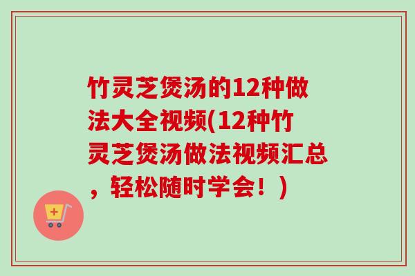 竹灵芝煲汤的12种做法大全视频(12种竹灵芝煲汤做法视频汇总,轻松随时学会!)-第1张图片-卓越灵芝孢子粉 竹灵芝煲汤的12种做法大全视频(12种竹灵芝煲汤做法视频汇总,轻松随时学会!)-第1张图片-卓越灵芝孢子粉