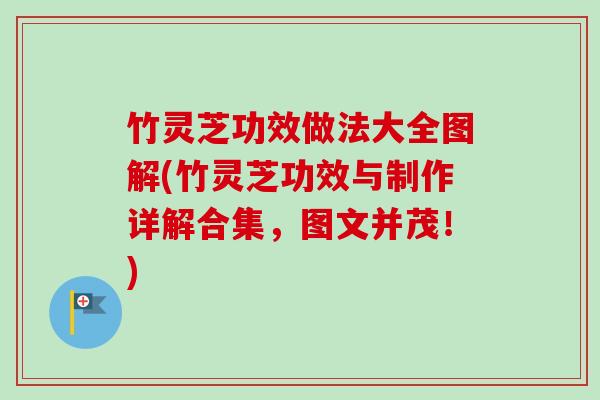 竹灵芝功效做法大全图解(竹灵芝功效与制作详解合集,图文并茂!)-第1张图片-卓越灵芝孢子粉 竹灵芝功效做法大全图解(竹灵芝功效与制作详解合集,图文并茂!)-第1张图片-卓越灵芝孢子粉