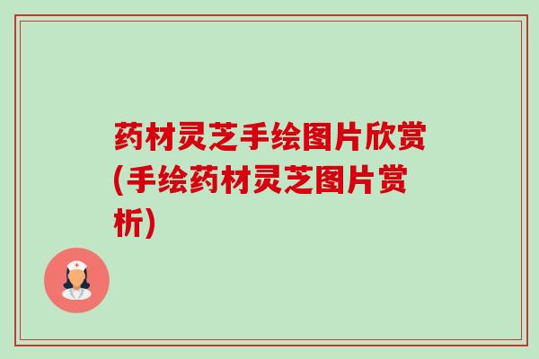 药材灵芝手绘图片欣赏(手绘药材灵芝图片赏析)-第1张图片-卓越灵芝孢子粉