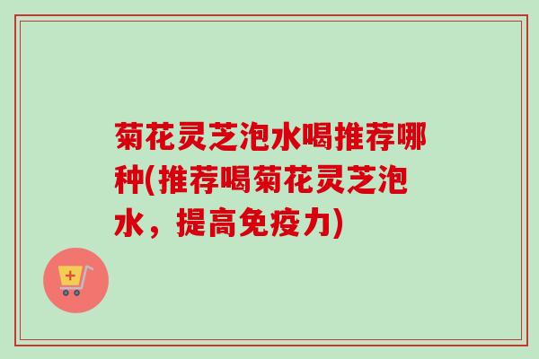 菊花灵芝泡水喝推荐哪种(推荐喝菊花灵芝泡水,提高免疫力)-第1张图片-卓越灵芝孢子粉 菊花灵芝泡水喝推荐哪种(推荐喝菊花灵芝泡水,提高免疫力)-第1张图片-卓越灵芝孢子粉