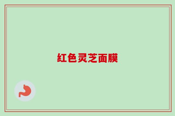 红色灵芝面膜-第1张图片-卓越灵芝孢子粉 红色灵芝面膜-第1张图片-卓越灵芝孢子粉