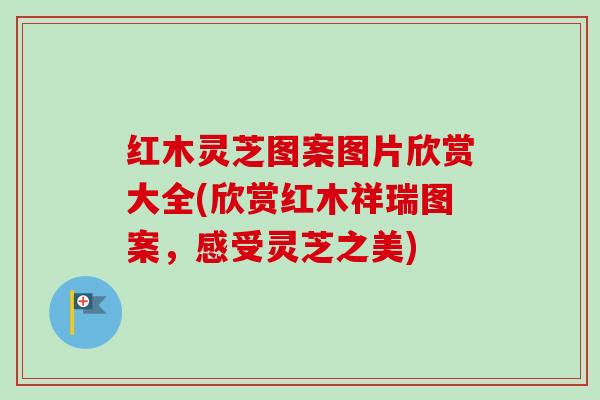 红木灵芝图案图片欣赏大全(欣赏红木祥瑞图案,感受灵芝之美)-第1张图片-卓越灵芝孢子粉 红木灵芝图案图片欣赏大全(欣赏红木祥瑞图案,感受灵芝之美)-第1张图片-卓越灵芝孢子粉