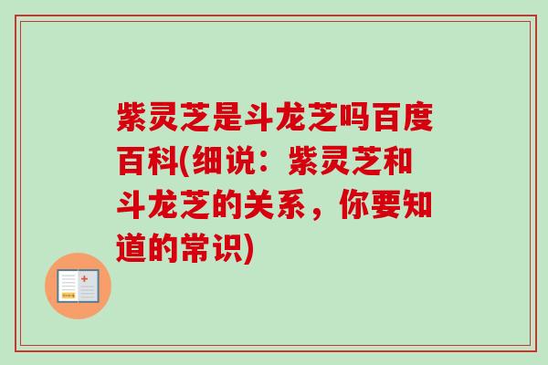 紫灵芝是斗龙芝吗百度百科(细说:紫灵芝和斗龙芝的关系,你要知道的常识)-第1张图片-卓越灵芝孢子粉 紫灵芝是斗龙芝吗百度百科(细说:紫灵芝和斗龙芝的关系,你要知道的常识)-第1张图片-卓越灵芝孢子粉