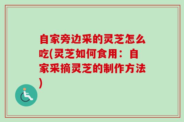 自家旁边采的灵芝怎么吃(灵芝如何食用:自家采摘灵芝的制作方法)-第1张图片-卓越灵芝孢子粉 自家旁边采的灵芝怎么吃(灵芝如何食用:自家采摘灵芝的制作方法)-第1张图片-卓越灵芝孢子粉