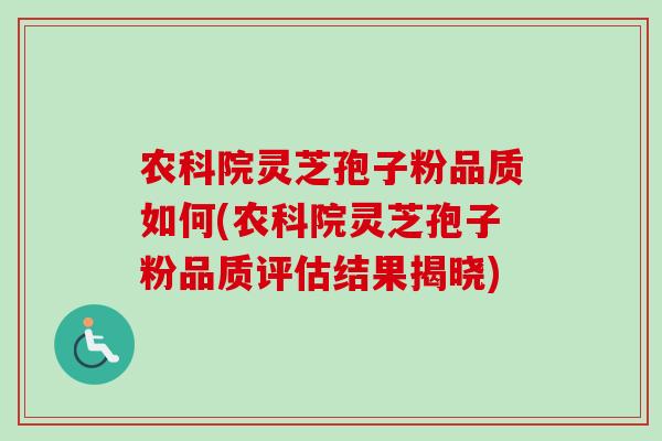 农科院灵芝孢子粉品质如何(农科院灵芝孢子粉品质评估结果揭晓)-第1张图片-卓越灵芝孢子粉 农科院灵芝孢子粉品质如何(农科院灵芝孢子粉品质评估结果揭晓)-第1张图片-卓越灵芝孢子粉