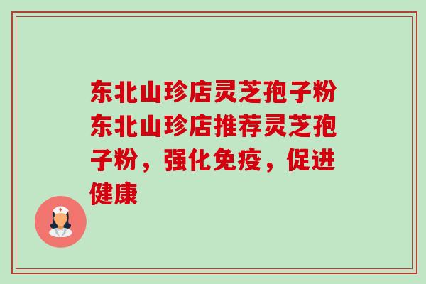 东北山珍店灵芝孢子粉东北山珍店推荐灵芝孢子粉,强化免疫,促进健康-第1张图片-卓越灵芝孢子粉 东北山珍店灵芝孢子粉东北山珍店推荐灵芝孢子粉,强化免疫,促进健康-第1张图片-卓越灵芝孢子粉