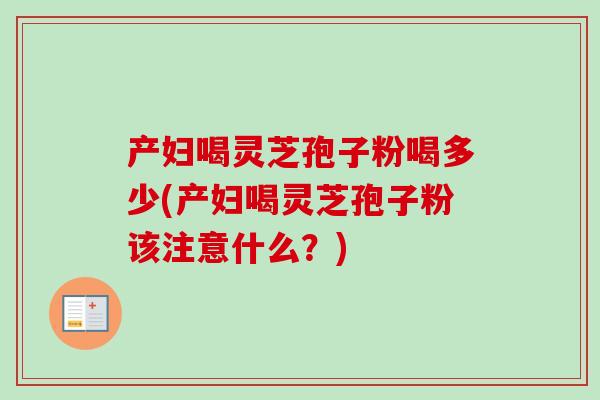 产妇喝灵芝孢子粉喝多少(产妇喝灵芝孢子粉该注意什么?)-第1张图片-卓越灵芝孢子粉 产妇喝灵芝孢子粉喝多少(产妇喝灵芝孢子粉该注意什么?)-第1张图片-卓越灵芝孢子粉