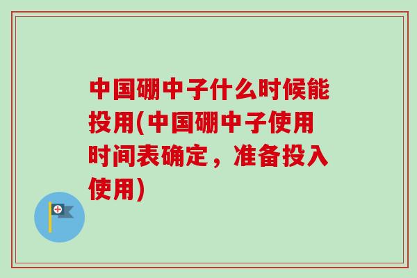 中国硼中子什么时候能投用(中国硼中子使用时间表确定,准备投入使用)-第1张图片-卓越灵芝孢子粉 中国硼中子什么时候能投用(中国硼中子使用时间表确定,准备投入使用)-第1张图片-卓越灵芝孢子粉