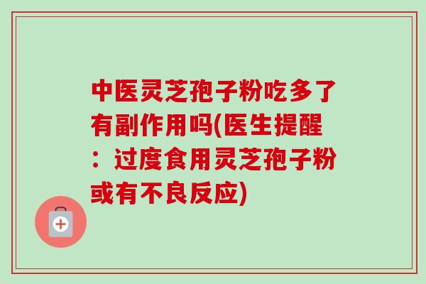 中医灵芝孢子粉吃多了有副作用吗(医生提醒:过度食用灵芝孢子粉或有不良反应)-第1张图片-卓越灵芝孢子粉 中医灵芝孢子粉吃多了有副作用吗(医生提醒:过度食用灵芝孢子粉或有不良反应)-第1张图片-卓越灵芝孢子粉