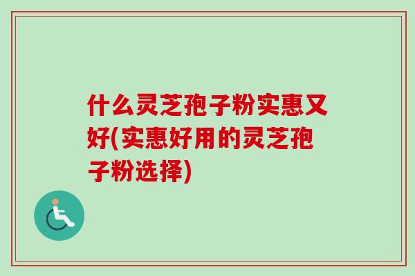 什么灵芝孢子粉实惠又好(实惠好用的灵芝孢子粉选择)-第1张图片-卓越灵芝孢子粉 什么灵芝孢子粉实惠又好(实惠好用的灵芝孢子粉选择)-第1张图片-卓越灵芝孢子粉